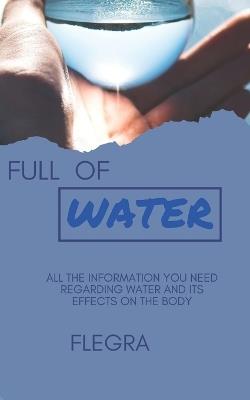 Full of Water: All the information you need regarding water and its effects on the body - Felix Ekwuribe,Grace Okoli,Flegra Ekwuribe - cover