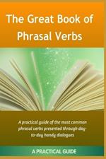 The Great Book Of Phrasal Verbs: A Practical Guide of the Most Common Phrasal Verbs