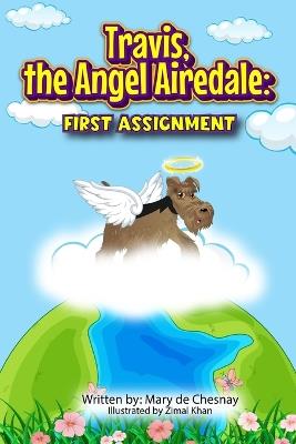 Travis, the Angel Airedale: First Assignment - Zimal Khan,Mary de Chesnay - cover