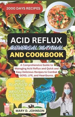 Acid Reflux Reversal Manual and Cookbook: A Comprehensive Guide to Managing Acid Reflux and Quick and Easy Delicious Recipes to Combat GERD, LPR, and Heartburns. - Mary D Johnson - cover