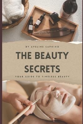 The Beauty Secrets: From ancient wisdom to modern science - your guide to timeless beauty - Aveline Saphino - cover