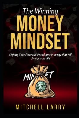 The Winning Money Mindset: Shifting Your Financial Paradigms in a way that will change your life - Mitchell Larry - cover