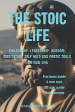 The Stoic Life: Philosophy, Leadership, Wisdom, Meditation, Self Help and Pratic Tools for New Life