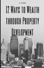 12 Ways to Wealth through Property Development