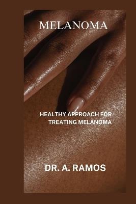 Melanoma: Healthy Approach for Treating Melanoma - A Ramos - cover