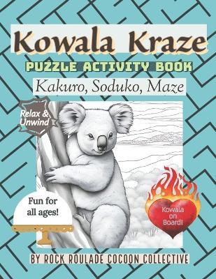 Kowala Kraze: Kakuro, Sudoku, Maze: Puzzle Activity Book - Erin D Mahoney,Rock Roulade Cocoon Collective - cover