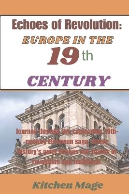 Echoes of Revolution: Europe In the 19th Century: Journey through the captivating 19th-century European saga, where history's quiet echoes tell stories of revolution and resilience. - Kitchen Mage - cover
