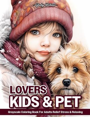 Kids And Pet Lovers: Little Girl Portrait And Animal Grayscale Coloring Books For Adults Relaxation & Relief Stress - Gladys Holmes - cover