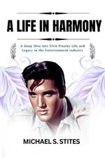 A Life in Harmony: A Deep Dive into Elvis Presley Life and Legacy in the Entertainment industry