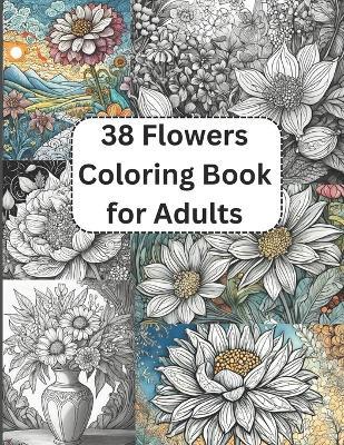 38 Flowers Coloring Book for Adults "Blossom Serenity: An Adult Floral Coloring Journey" - Om Chandra - cover