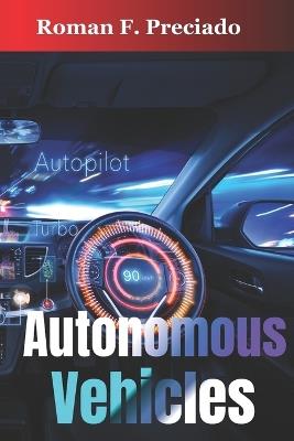 Autonomous Vehicles: How Self-Driving Cars Work and What They Mean for Society - Roman F Preciado - cover