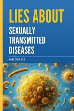 Lies About Sexually Transmitted Diseases and Sexually Transmitted Infections: An Educational Book on STD's and STI's Myths - A Book on Herpes, HIV, Gonorrhea, Chlamydia, HPV, and Hepatitis, etc