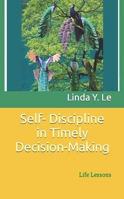 Self- Discipline in Timely Decision-Making: Life Lessons - Linda Y Le - cover