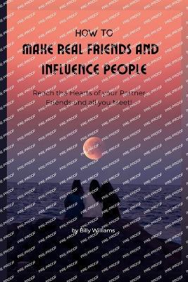 How to Make Real Friends and Influence People: Reach the Hearts of your Partner, Friends and all you Meet! - Billy Williams - cover