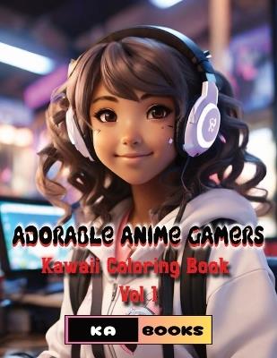 Adorable Anime Gamers: Cute and Colorful Kawaii Coloring Pages for All Ages: 50 cute pictures to bring to life with vibrant colors, great for the gamer in your life who loves to color - Ka Schlicht - cover