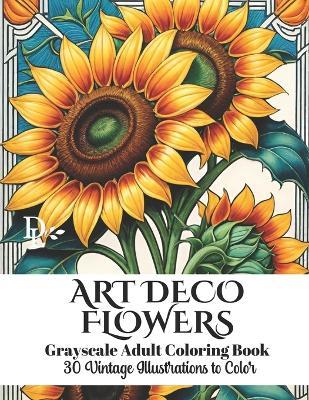 Art Deco Flowers - Grayscale Adult Coloring Book: 30 Vintage Illustrations to Color - Dandelion And Lemon Books - cover