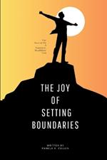 The Joy Of Setting Boundaries: The Secret To A Happier, Healthier You