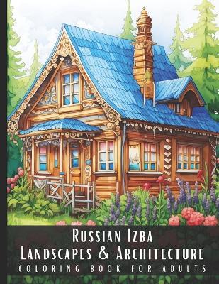 Russian Izba Landscapes & Architecture Coloring Book for Adults: Large Print Beautiful Nature Landscapes Sceneries and Foreign Buildings Adult Coloring Book, Perfect for Stress Relief and Relaxation - 50 Coloring Pages - Artful Palette - cover