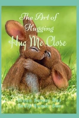 Hug Me Close: The Art of Hugging - Sudip Kumar Das,Dipan Kumar Das - cover