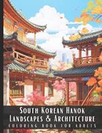 South Korean Hanok Landscapes & Architecture Coloring Book for Adults: Large Print Beautiful Nature Landscapes Sceneries and Foreign Buildings Adult Coloring Book, Perfect for Stress Relief and Relaxation - 50 Coloring Pages