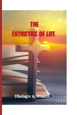 The Entireties of Life - Dhelsgiv A Wealth - cover