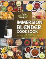 Immersion Blender Cookbook: 101 Recipes for Soups, Purees, Sauces, Dips & Spreads, Smoothies, and Desserts