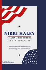 Nikki Haley: Shaping the Future of Statesmanship: Transformative Leadership in Diplomacy and Governance.