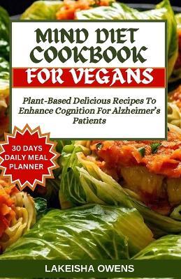 Mind Diet Cookbook for Vegans: Plant-based delicious recipes to enhance cognition for Alzheimer's patients - Lakeisha Owens - cover