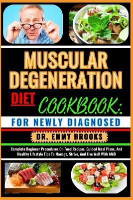 Muscular Degeneration Diet Cookbook: FOR NEWLY DIAGNOSED : Complete Beginner Procedures On Food Recipes, Guided Meal Plans, And Healthy Lifestyle Tips To Manage, Strive, And Live Well With AMD - Emmy Brooks - cover