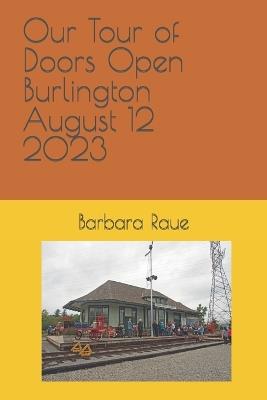 Our Tour of Doors Open Burlington August 12 2023 - Barbara Raue - cover