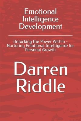 Emotional Intelligence Development: Unlocking the Power Within - Nurturing Emotional Intelligence for Personal Growth - Darren Riddle - cover