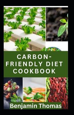 Carbon-Friendly Cookbook: Reduce Your Carbon-Footprint and Embrace Sustainability in your Kitchen - Benjamin Thomas - cover