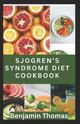 Sjögren's Syndrome Diet Cookbook: The Ultimate Nutritional Guide with 30 Healthy Recipes to Manage Sjögren's Syndrome - Benjamin Thomas - cover