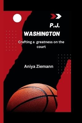 P.J. Washington: Crafting greatness on the court - Aniya Ziemann - cover