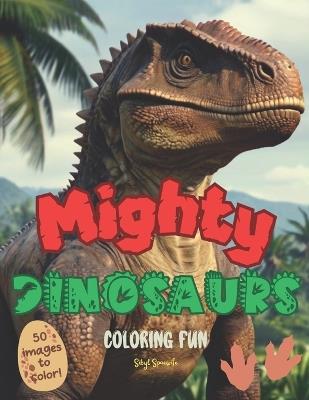 Mighty Dinosaurs Coloring Fun!: Fantastic Dinosaur coloring book - for kids Ages 4 and Up. Great gift idea! - Sibyl Spaewife - cover