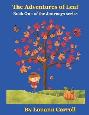 The Adventures of Leaf: Book One of the Journeys series - Louann Carroll - cover