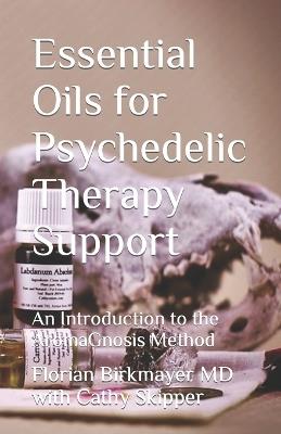 Essential Oils for Psychedelic Therapy Support: An Introduction to the AromaGnosis Method - Cathy Skipper,Florian Birkmayer - cover