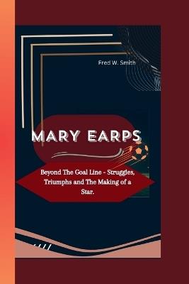 Mary Earps: Beyond The Goal Line - Struggles, Triumphs and The Making of a Star. - Fred W Smith - cover