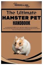 The Ultimate Hamster Pet Handbook: A Comprehensive Guide to Diet, Cage Setup, Health Care, and Enrichment - Featuring Expert Tips on Training, Socialization for Dwarf and Syrian Hamsters.