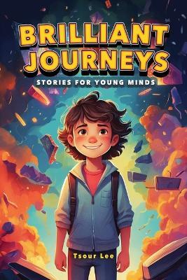 Brilliant Journeys: Stories of Courage and Wonder for Young Minds A Captivating Collection of Courage, Friendship, and Wonder for Imaginative Minds: A celebration of adventure, bravery, and the magic of dreams. - Tsour Lee Adato - cover