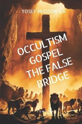 Gospel Occultism: The False Bridge - Yosef Hudson C a - cover