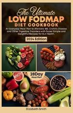 The Ultimate Fodmap Diet Cookbook: An Everyday Meal Plan to Alleviate IBS, Crohn's Disease and Other Digestive Disorders with Super Simple and Delightful Recipes for Gut Health.