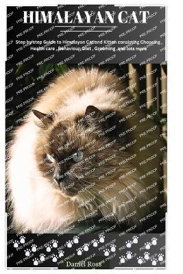 Himalayan Cat: Step by Step Guide to Himalayan Cat and Kitten Consisting Choosing, Health Care, Behaviour, Diet, Grooming and Lots More - Daniel Ross - cover