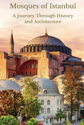 Mosques of Istanbul: A Journey Through History and Architecture - Kaan Kir - cover