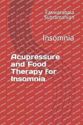 Acupressure and Food Therapy for Insomnia: Insomnia - Easwarabala Subramanian - cover