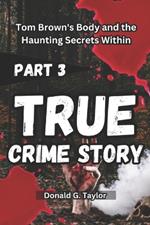 True Crime Story Part 3: Tom Brown's Body and the Haunting Secrets Within