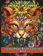 Animals In Flowers: Stress Relief Adults Coloring Book, Mandala Flowers, 50 Beautiful Unique Animals Patterns, A Piece of Art