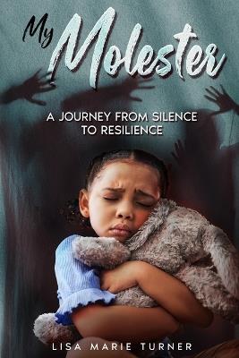 My Molester: A Journey From Silence To Resilence - Lisa Turner - cover