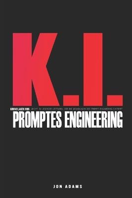KI-Grundlagen des Prompt Engineering: Leicht zu lesender Leitfaden, der die Grundlagen von Prompt Engineering und KI einführt - Jon Adams - cover