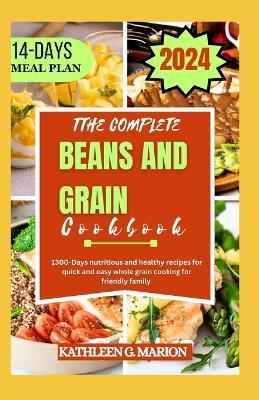 The Complete Beans and Grain Cookbook: 1300-Days nutritious and healthy recipes for quick and easy whole grain cooking for friendly family - Kathleen G Marion - cover